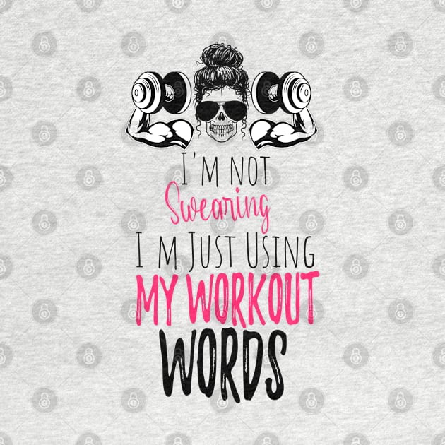 I'm Not Swearing I'm Using my Workout Words - Funny Motivational Saying by WassilArt